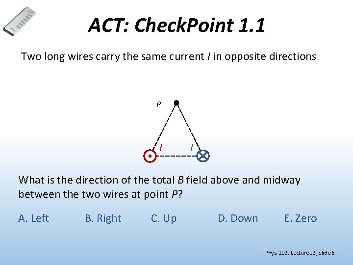 ACT: Check. Point 1. 1 Two long wires carry the same current I in