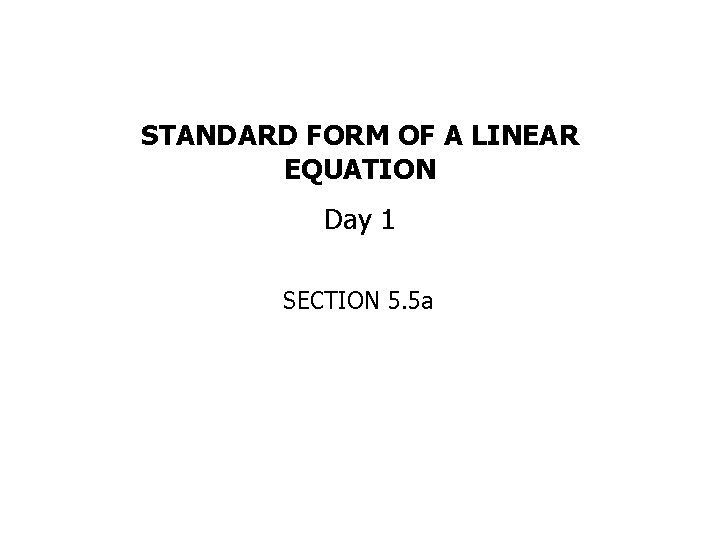STANDARD FORM OF A LINEAR EQUATION Day 1 SECTION 5. 5 a 