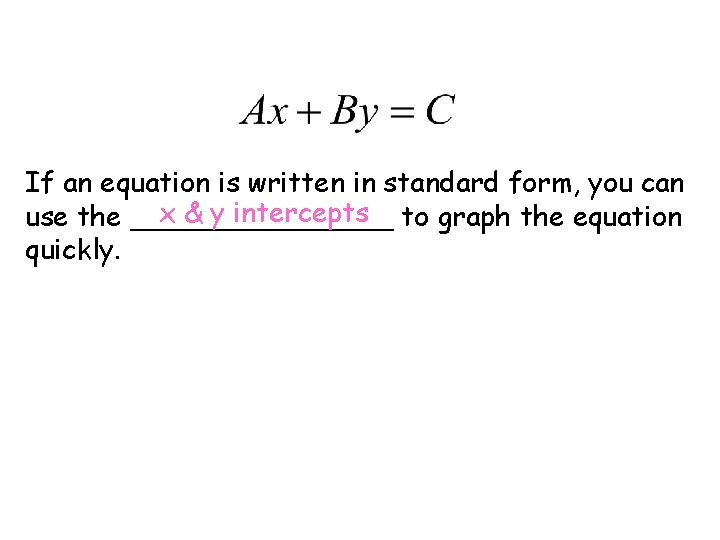 If an equation is written in standard form, you can x & y intercepts