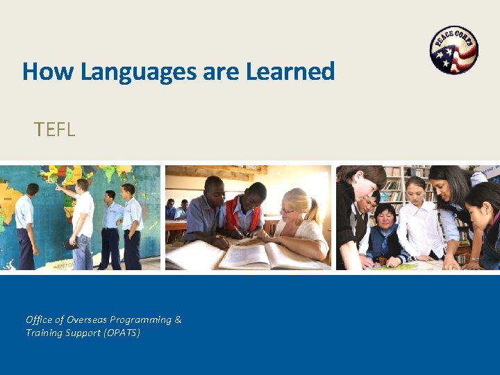 How Languages are Learned TEFL Office of Overseas Programming & Training Support (OPATS) 