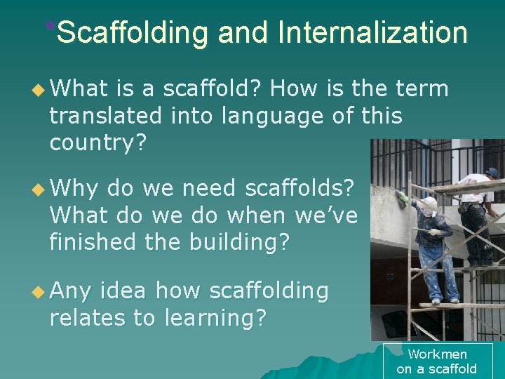 *Scaffolding and Internalization u What is a scaffold? How is the term translated into