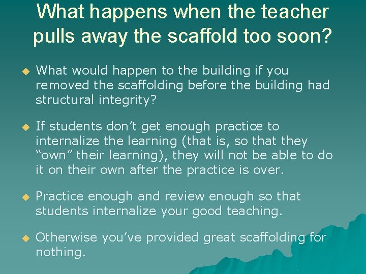 What happens when the teacher pulls away the scaffold too soon? u What would