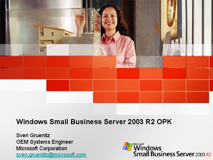 Windows Small Business Server 2003 R 2 OPK Sven Gruenitz OEM Systems Engineer Microsoft