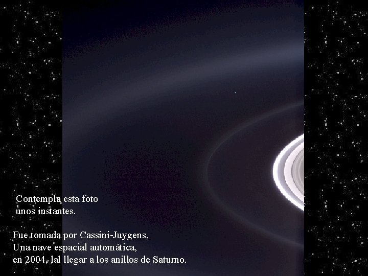 Héla aquí, pues: Contempla esta foto unos instantes. Fue tomada por Cassini-Juygens, Una nave