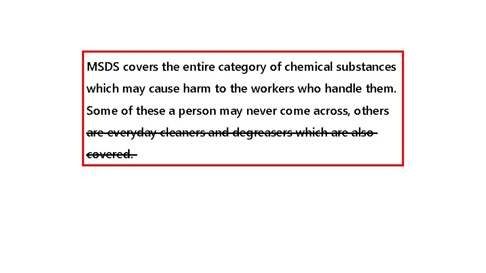 MSDS covers the entire category of chemical substances which may cause harm to the