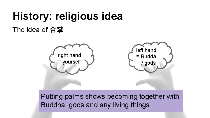 History: religious idea The idea of 合掌 right hand = yourself left hand =