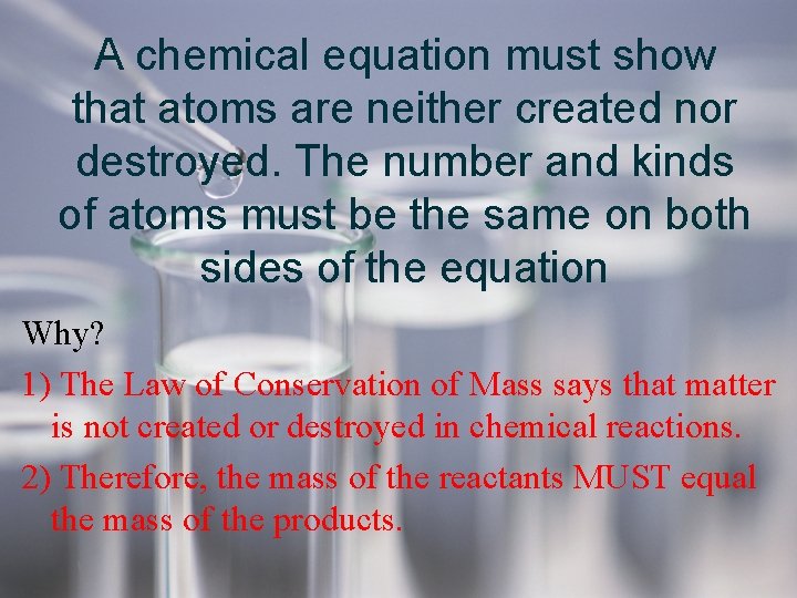 A chemical equation must show that atoms are neither created nor destroyed. The number