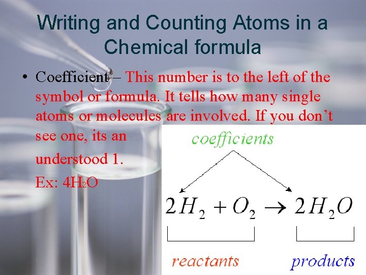 Writing and Counting Atoms in a Chemical formula • Coefficient – This number is