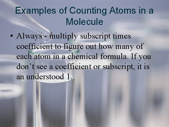 Examples of Counting Atoms in a Molecule • Always - multiply subscript times coefficient