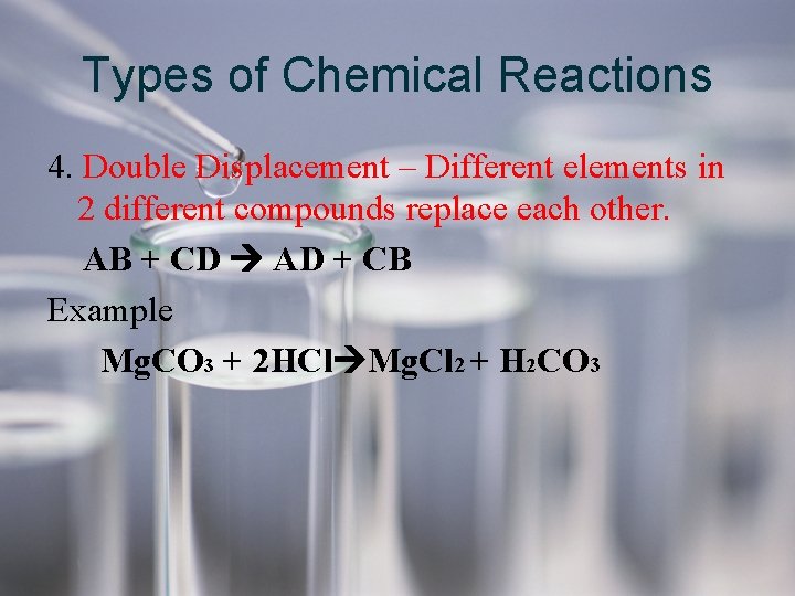 Types of Chemical Reactions 4. Double Displacement – Different elements in 2 different compounds