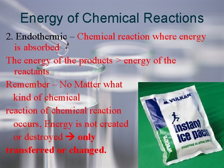 Energy of Chemical Reactions 2. Endothermic – Chemical reaction where energy is absorbed The