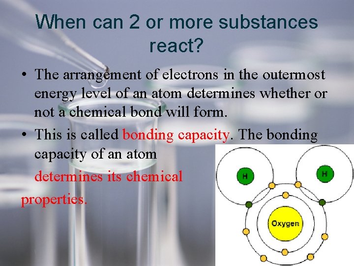 When can 2 or more substances react? • The arrangement of electrons in the