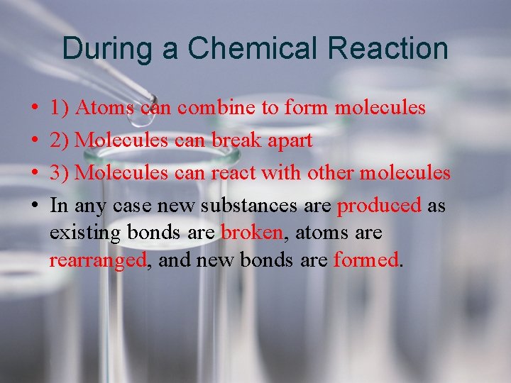 During a Chemical Reaction • • 1) Atoms can combine to form molecules 2)