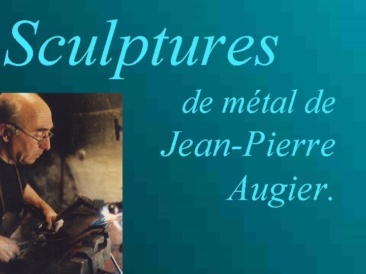 Sculptures de métal de Jean-Pierre Augier. 