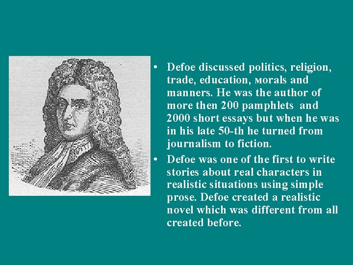  • Defoe discussed politics, religion, trade, education, мorals and manners. He was the