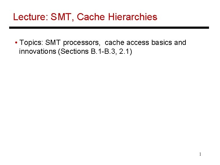 Lecture: SMT, Cache Hierarchies • Topics: SMT processors, cache access basics and innovations (Sections