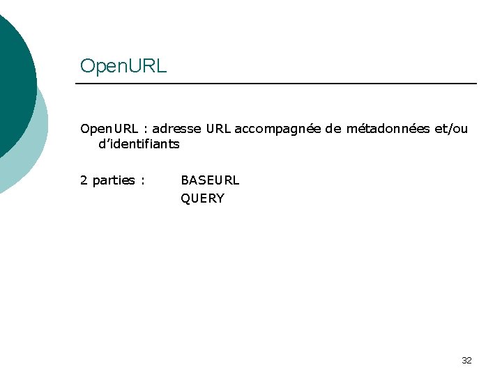 Open. URL : adresse URL accompagnée de métadonnées et/ou d’identifiants 2 parties : BASEURL