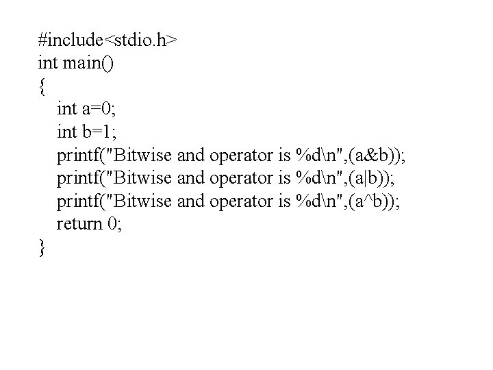 #include<stdio. h> int main() { int a=0; int b=1; printf("Bitwise and operator is %dn",