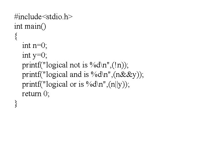 #include<stdio. h> int main() { int n=0; int y=0; printf("logical not is %dn", (!n));