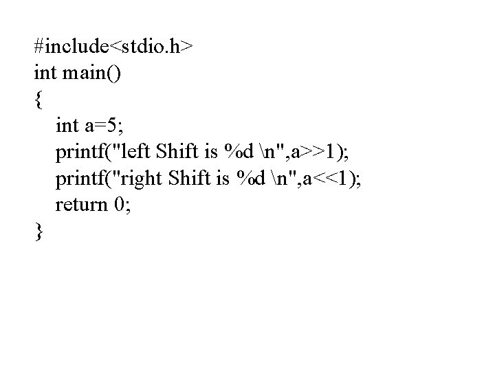 #include<stdio. h> int main() { int a=5; printf("left Shift is %d n", a>>1); printf("right