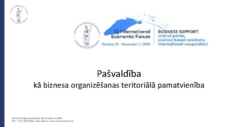 Pašvaldība kā biznesa organizēšanas teritoriālā pamatvienība Latvijas Zinātņu akadēmijas Ekonomikas institūts Tālr. : +371