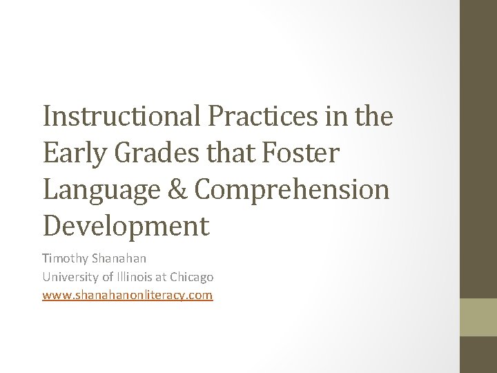 Instructional Practices in the Early Grades that Foster Language & Comprehension Development Timothy Shanahan