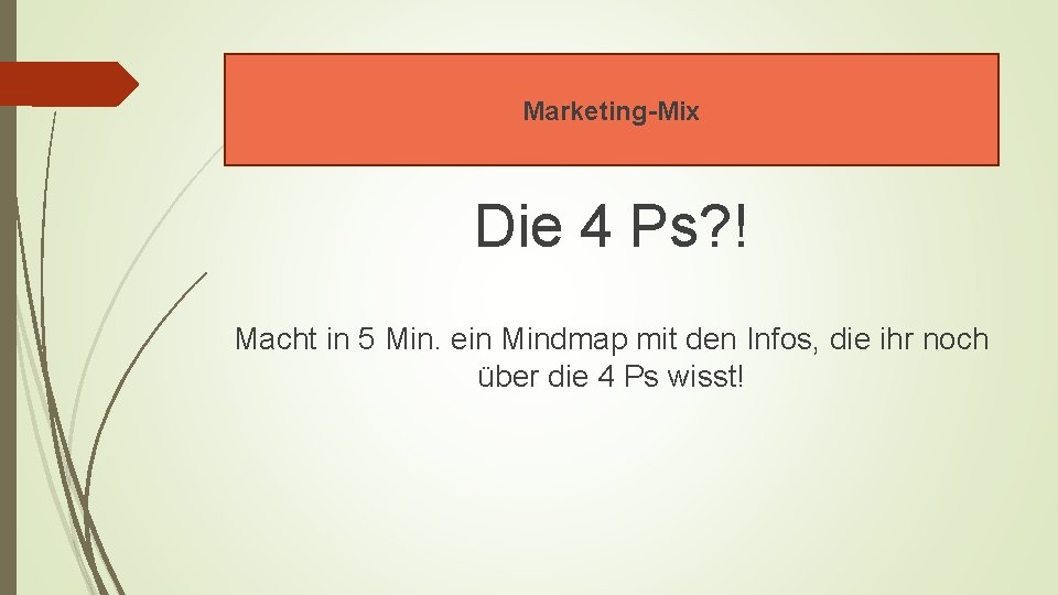 Marketing-Mix Die 4 Ps? ! Macht in 5 Min. ein Mindmap mit den Infos,