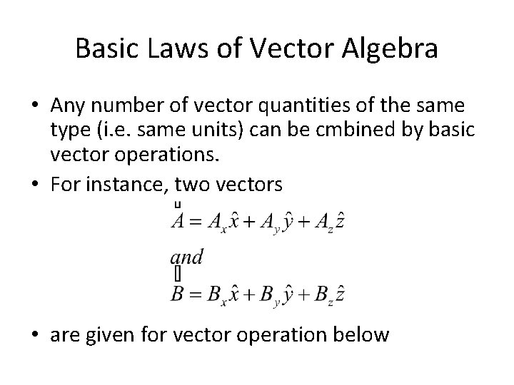 Basic Laws of Vector Algebra • Any number of vector quantities of the same