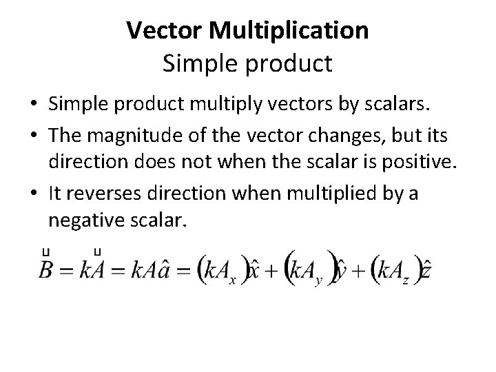 Vector Multiplication Simple product • Simple product multiply vectors by scalars. • The magnitude