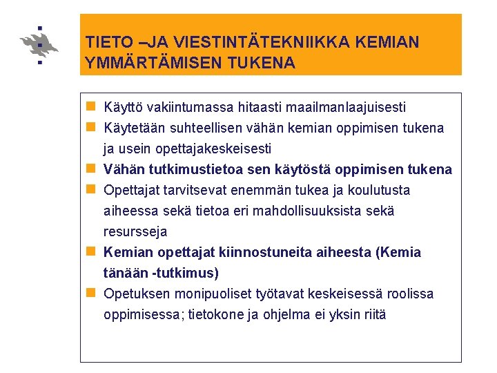 TIETO –JA VIESTINTÄTEKNIIKKA KEMIAN YMMÄRTÄMISEN TUKENA n Käyttö vakiintumassa hitaasti maailmanlaajuisesti n Käytetään suhteellisen