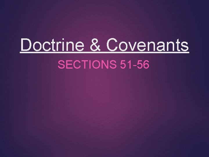 Doctrine & Covenants SECTIONS 51 -56 