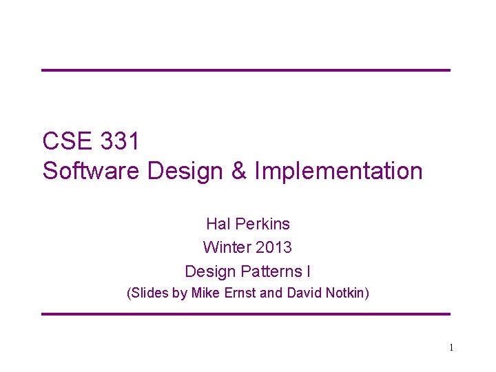 CSE 331 Software Design & Implementation Hal Perkins Winter 2013 Design Patterns I (Slides