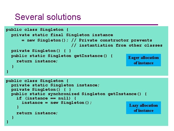 Several solutions public class Singleton { private static final Singleton instance = new Singleton();