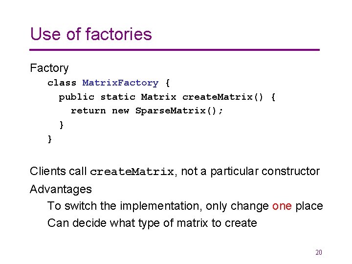 Use of factories Factory class Matrix. Factory { public static Matrix create. Matrix() {