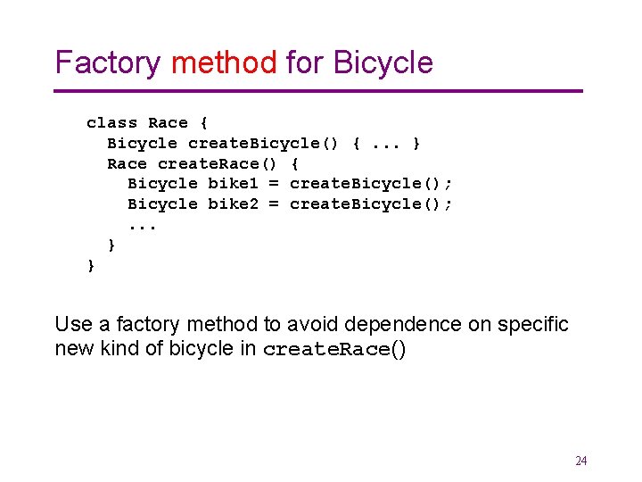 Factory method for Bicycle class Race { Bicycle create. Bicycle() {. . . }