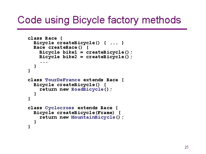 Code using Bicycle factory methods class Race { Bicycle create. Bicycle() {. . .