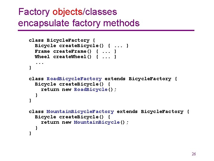 Factory objects/classes encapsulate factory methods class Bicycle. Factory { Bicycle create. Bicycle() {. .