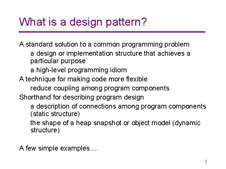 What is a design pattern? A standard solution to a common programming problem a