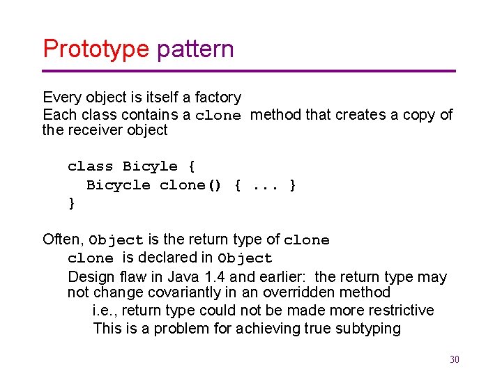 Prototype pattern Every object is itself a factory Each class contains a clone method