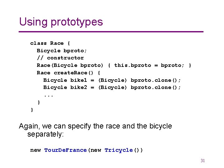 Using prototypes class Race { Bicycle bproto; // constructor Race(Bicycle bproto) { this. bproto