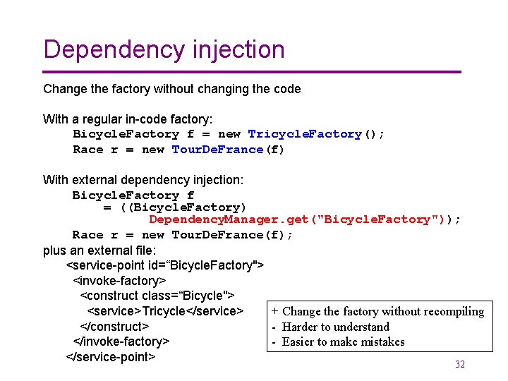 Dependency injection Change the factory without changing the code With a regular in-code factory: