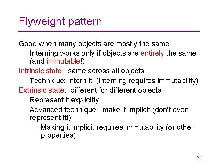 Flyweight pattern Good when many objects are mostly the same Interning works only if