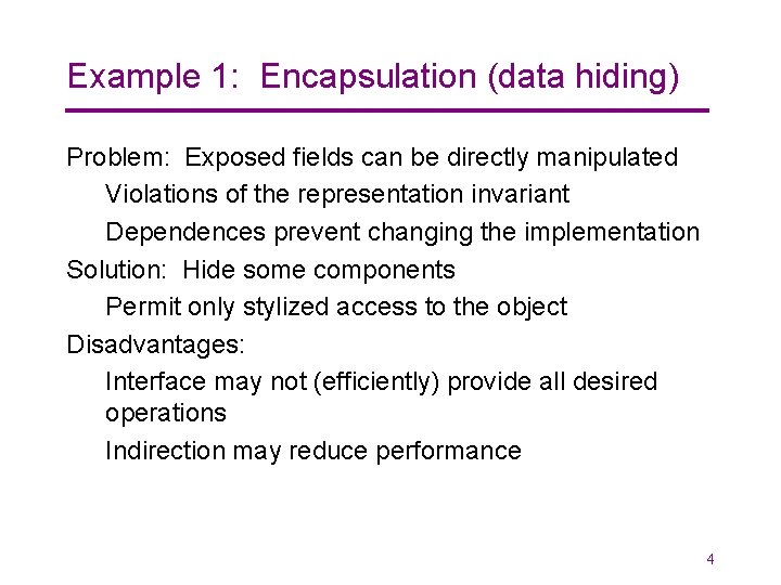 Example 1: Encapsulation (data hiding) Problem: Exposed fields can be directly manipulated Violations of