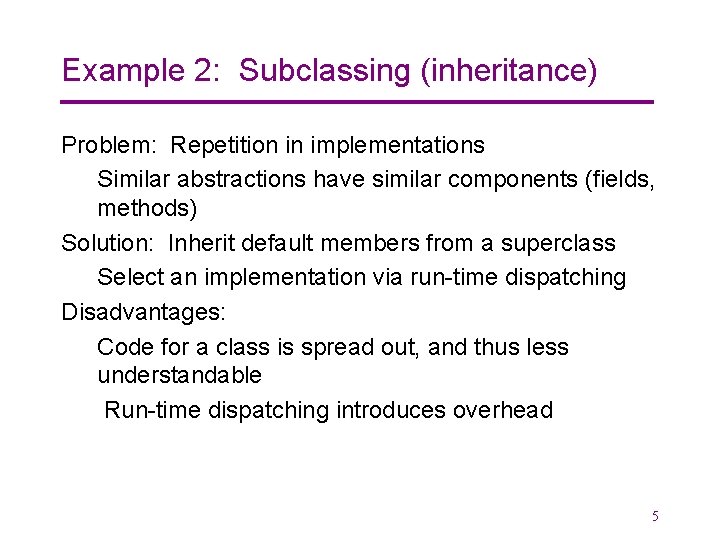 Example 2: Subclassing (inheritance) Problem: Repetition in implementations Similar abstractions have similar components (fields,