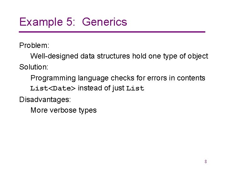 Example 5: Generics Problem: Well-designed data structures hold one type of object Solution: Programming