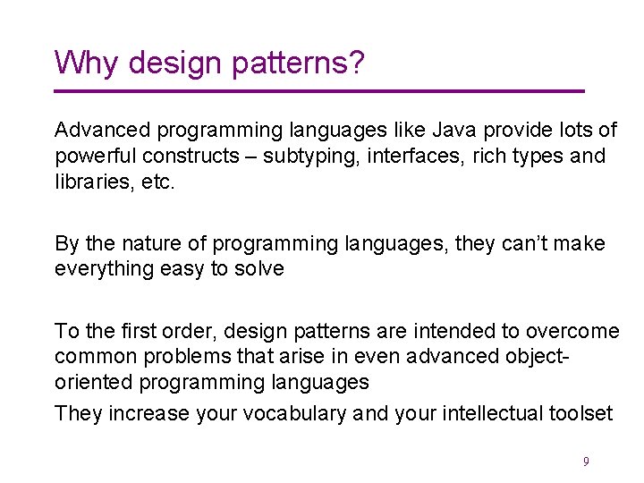 Why design patterns? Advanced programming languages like Java provide lots of powerful constructs –