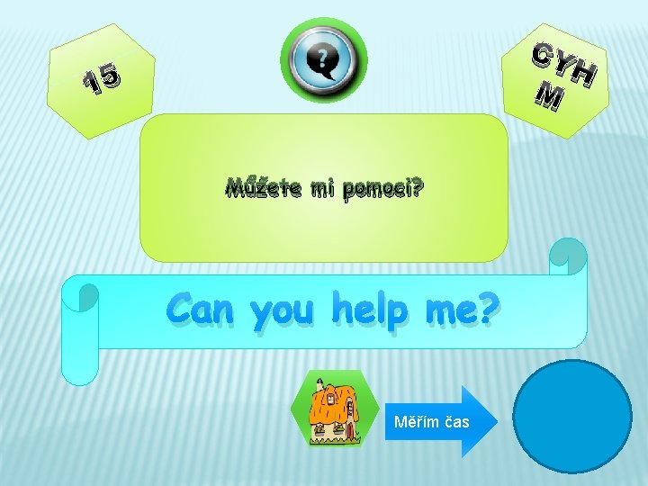 CY H M 15 Můžete mi pomoci? Can you help me? Měřím čas 