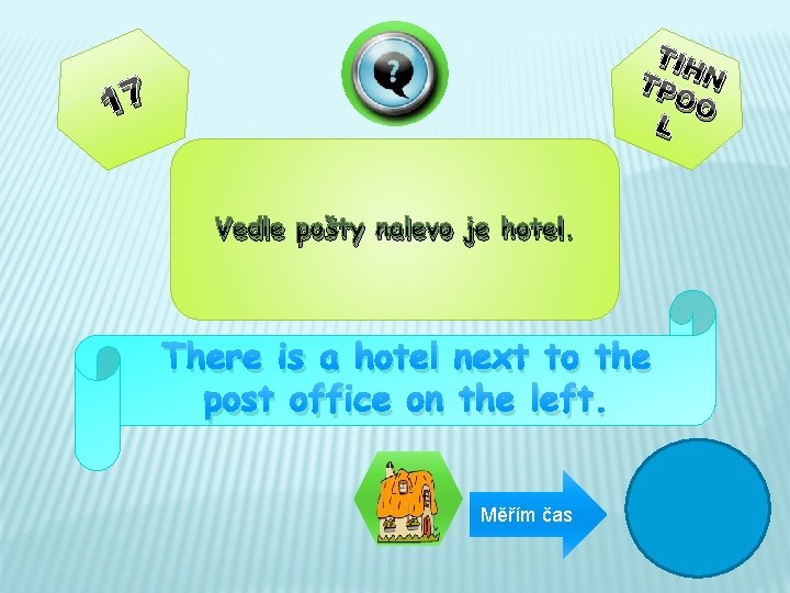 TIH TP N OO L 17 Vedle pošty nalevo je hotel. There is a