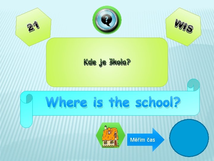 WI 21 S Kde je škola? Where is the school? Měřím čas 