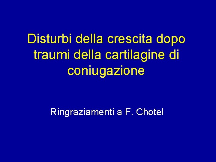 Disturbi della crescita dopo traumi della cartilagine di coniugazione Ringraziamenti a F. Chotel 